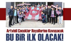 Artvinli Çocuklar Hayallerine Kavuşacak