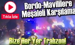 Bize Her Yer Trabzon! Bordo-Mavililere İzmir'de Meşaleli Karşılama