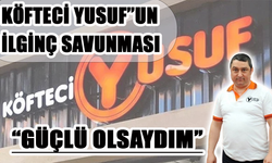 Köfteci Yusuf Kendini Savundu: 'Güçlü Olsaydım...''