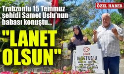 Trabzonlu 15 Temmuz Şehidi Samet Uslu’nun Babası Konuştu; “Hıncımı Alamadan Öldü”