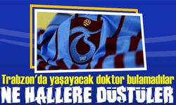 Trabzon'da yaşayacak doktor bulamadılar