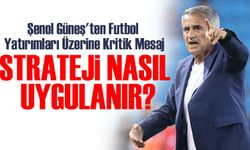 Şenol Güneş'ten Futbol Yatırımları Üzerine Kritik Mesaj: "Parayı Akıllı Kullanmak Başarıya Götürür