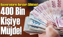 400 Bin Kişiye Müjde: Başvuranların Borçları Siliniyor!