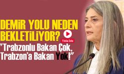 "Trabzonlu Bakan Çok, Trabzon’a Bakan Yok!"