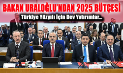 Bakan Uraloğlu, 2025 Yılı Bütçesini Tanıttı: 2 Trilyon Liralık Yatırımlar ve Dev Projeler