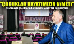 Trabzon’da Çocukların Korunması İçin Kritik Sempozyum: "Hepimize Büyük Görev Düşüyor!"