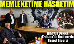 Alaattin Çakıcı, Trabzon’da Dostlarıyla Hasret Giderdi; "Memleketime Hasretim"