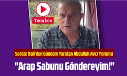 Serdar Bali’den Gündem Yaratan Abdullah Avcı Yorumu: "Arap Sabunu Göndereyim!"