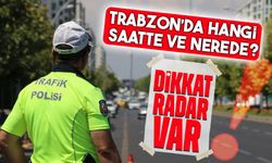 Trabzon’da Radar Uygulamaları: Sürücüler Bu Saatlere Dikkat!