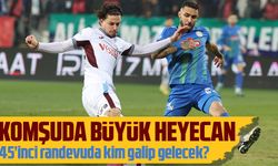 Komşuda büyük heyecan; 45’inci randevuda kim galip gelecek?