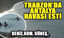 Trabzon'da Antalya Havası Esti!