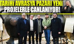 Tarihi Avrasya Pazarı Yeni Projelerle Canlanıyor!