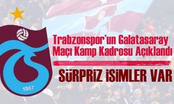 Trabzonspor’un Galatasaray Maçı Kamp Kadrosu Açıklandı