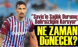 Şenol Güneş: "Savic’in Durumu Belirsizliğini Koruyor"