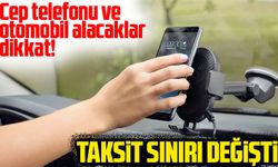 Cep telefonu ve otomobil alacaklar dikkat!