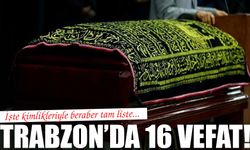 Trabzon'da Bugün 16 Kişi Hayatını Kaybetti: İşte Vefat Edenlerin Kimlikleri..