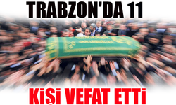 Trabzon’da 11 Kişi Vefat Etti: İşte Kimlikleriyle Beraber Ölüm Listesi...