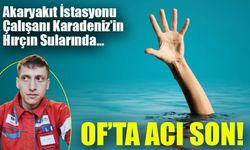 Of’ta Acı Son: Akaryakıt İstasyonu Çalışanı Karadeniz’in Hırçın Sularında Hayatını Kaybetti