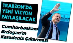 Cumhurbaşkanı Erdoğan, Karadeniz’de Yeni Vizyonunu Trabzon’da Açıklayacak!