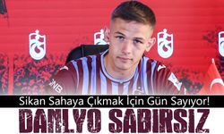 Danylo Sikan Sahaya Çıkmak İçin Gün Sayıyor!