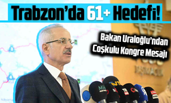 Trabzon’da Kongre Heyecanı: Bakan Uraloğlu’ndan Güçlü Birlik Mesajı