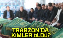 Trabzon'da Bugün Kimler Vefat Etti; İşte O Liste