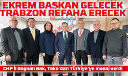 CHP İl Başkan Bak, Taka’dan Türkiye’ye mesaj verdi:“Ekrem Başkan Gelecek, Trabzon Refaha Erecek”