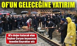 Of’un Yeni Cazibe Merkezi! Taşhan Çarşısı’nın Temeli Atıldı