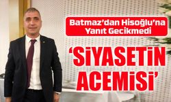 Batmaz’dan Hisoğlu’na Sert Yanıt: "Siyasetin Acemisi"