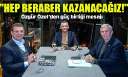 Özgür Özel’den Güç Birliği Mesajı: "Hep Beraber Kazanacağız!"