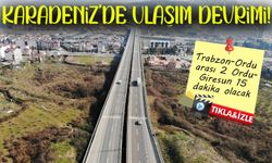 Trabzon - Ordu Arası 2 Saate Düşüyor! Ulaşımda Yeni Dönem Başlıyor