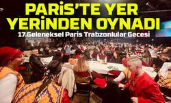 17.Geleneksel Paris Trabzonlular Gecesi ; Paris’te Yer Yerinden Oynadı