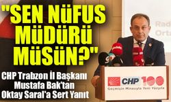 CHP Trabzon İl Başkanı Mustafa Bak’tan  Oktay Saral'a Sert Yanıt: "Sen Nüfus Müdürü Müsün?"