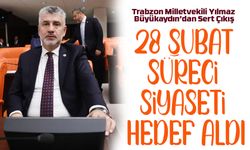 Trabzon Milletvekili Yılmaz Büyükaydın’dan Sert Çıkış; 28 Şubat Süreci Siyaseti Hedef Aldı