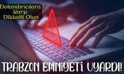 Trabzon Emniyeti’nden Dolandırıcılara Karşı Uyarı! Vatandaşlar Dikkatli Olun