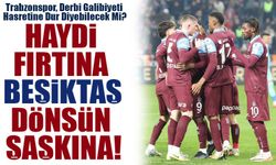 Beşiktaş’ı Gözüne Kestiren Trabzonspor, Derbi Galibiyeti Hasretine Dur Diyebilecek Mi?