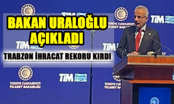 Bakan Uraloğlu: "Trabzon İhracatla Türkiye Ekonomisine Katkı Sağlamaya Devam Ediyor"