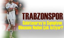 Trabzonspor Galatasaray'ın Şampiyon Olmasını Neden İstiyor?