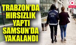 Trabzon’da 75 Bin Liralık Hırsızlık Yaptı, Samsun’da Yakalandı!