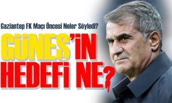 Şenol Güneş’ten Gaziantep FK Maçı Öncesi Neler Söyledi