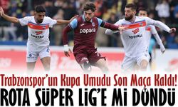 Trabzonspor’un Kupa Umudu Son Maça Kaldı! Rizespor Maçı Kritik Öneme Sahip