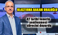 Bakan Uraloğlu: 488 Deniz Feneri Yenileniyor!