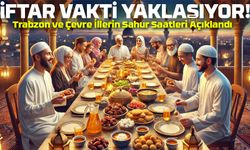 Trabzon ve Çevre İller İçin İftar ve Sahur Saatleri