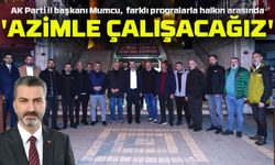 Ak Parti İl Başkanı Mumcu, Her Gün Farklı Bir Programda Halkın Arasında; 'Azimle çalışacağız'