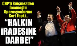 CHP’li Suiçmez’den İmamoğlu Operasyonlarına Sert Tepki: “Halkın İradesine Darbe!”