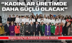 Başkan Genç’ten Kadınlara Ekonomik Destek: “Kadınlar Üretimde Daha Güçlü Olacak”