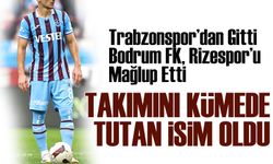 Trabzonspor’dan Gitti Bodrum FK, Rizespor’u Mağlup Etti