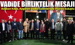 Başkan Kaya, Aygören Vadisi sakinleriyle iftarda buluştu; Vadide Birliktelik Mesajı