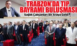 Trabzon’da 14 Mart Tıp Bayramı Coşkuyla Kutlandı! Sağlık Çalışanları Bir Araya Geldi