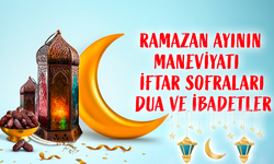 Ramazan Ayının Maneviyatı: İftar Sofraları, Dua ve İbadetler